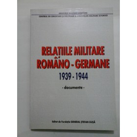 RELATIILE MILITARE ROMANO-GERMANE 1939-1944  - DOCUMENTE